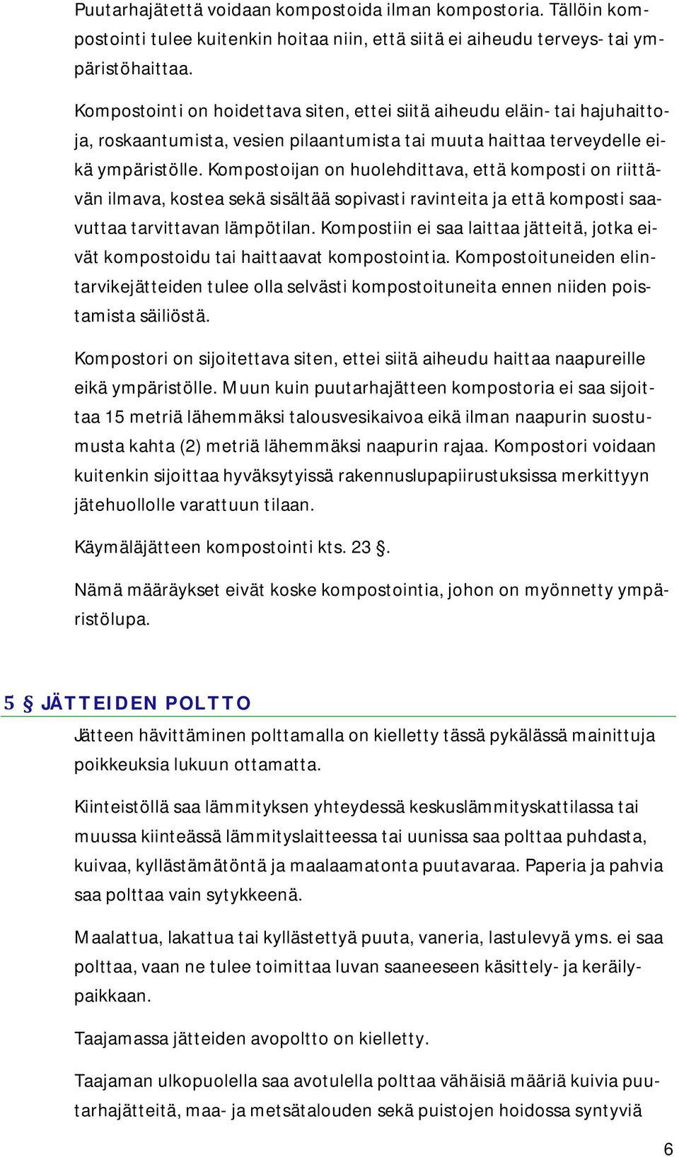 Kompostoijan on huolehdittava, että komposti on riittävän ilmava, kostea sekä sisältää sopivasti ravinteita ja että komposti saavuttaa tarvittavan lämpötilan.