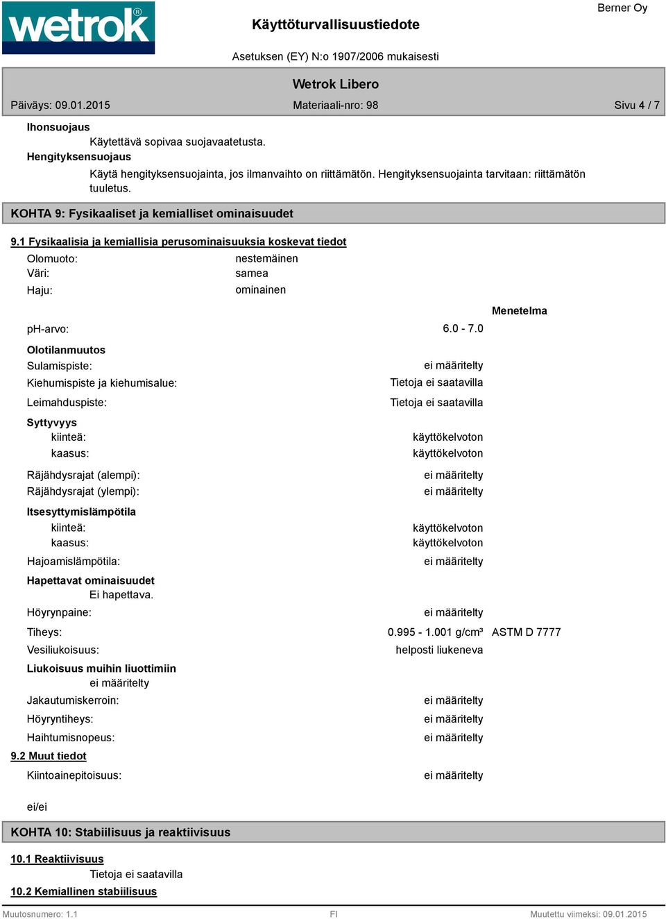 0 Olotilanmuutos Sulamispiste: Kiehumispiste ja kiehumisalue: Leimahduspiste: Syttyvyys kiinteä: kaasus: Menetelma Räjähdysrajat (alempi): Räjähdysrajat (ylempi): Itsesyttymislämpötila kiinteä: