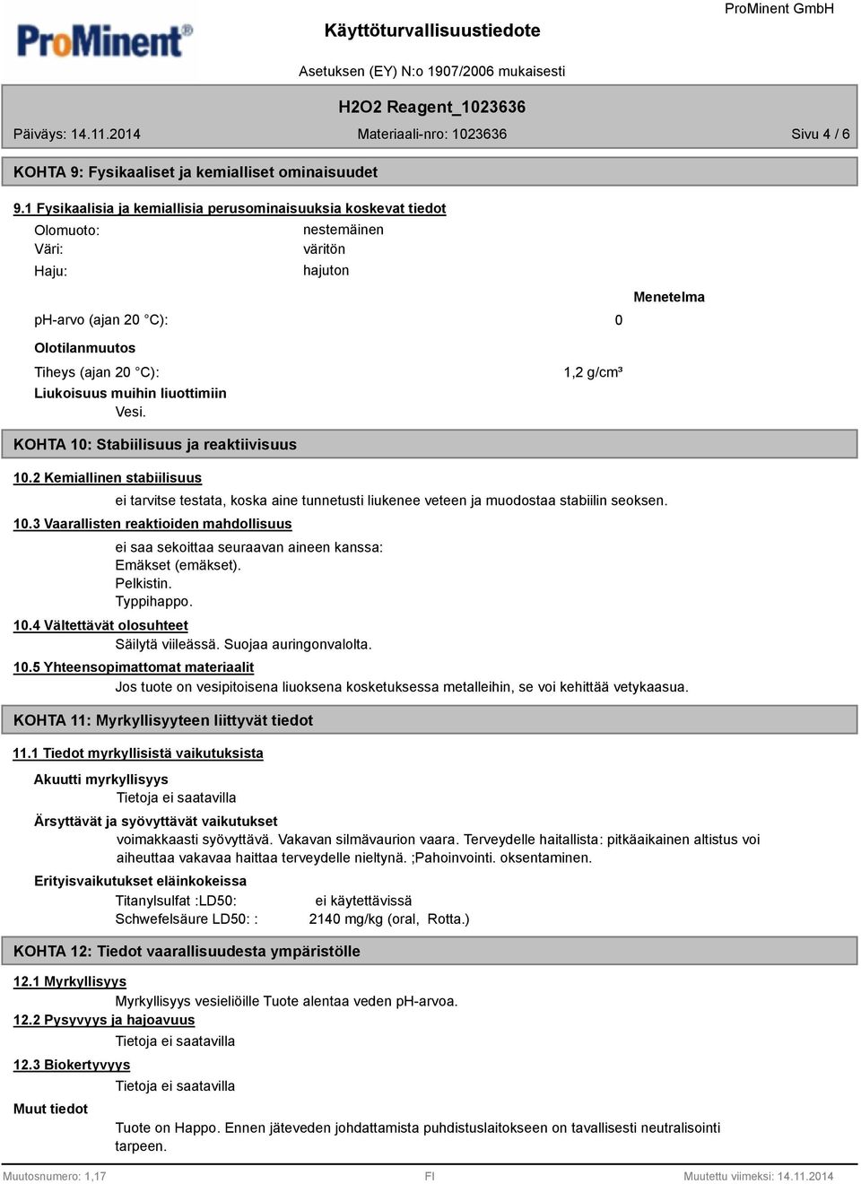 muihin liuottimiin Vesi. 1,2 g/cm³ KOHTA 10: Stabiilisuus ja reaktiivisuus 10.2 Kemiallinen stabiilisuus ei tarvitse testata, koska aine tunnetusti liukenee veteen ja muodostaa stabiilin seoksen. 10.3 Vaarallisten reaktioiden mahdollisuus ei saa sekoittaa seuraavan aineen kanssa: Emäkset (emäkset).