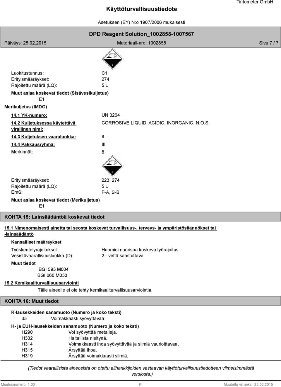 VE LIQUID, ACIDIC, INORGANIC, N.O.S. III Erityismääräykset: Rajoitettu määrä (LQ): EmS: Muut asiaa koskevat tiedot (Merikuljetus) E1 KOHTA 15: Lainsäädäntöä koskevat tiedot 223, 274 5 L F-A, S-B 15.