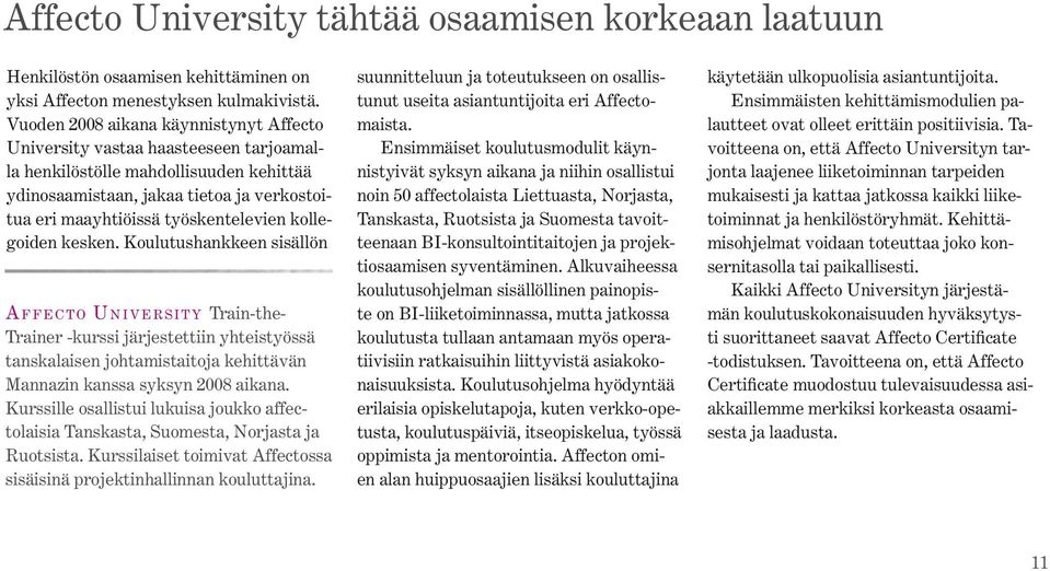 kollegoiden kesken. Koulutushankkeen sisällön AFFECTO UNIVERSITY Train-the- Trainer -kurssi järjestettiin yhteistyössä tanskalaisen johtamistaitoja kehittävän Mannazin kanssa syksyn 2008 aikana.