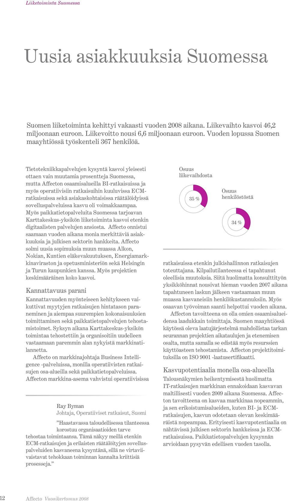 Tietotekniikkapalvelujen kysyntä kasvoi yleisesti ottaen vain muutamia prosentteja Suomessa, mutta Affecton osaamisalueilla BI-ratkaisuissa ja myös operatiivisiin ratkaisuihin kuuluvissa