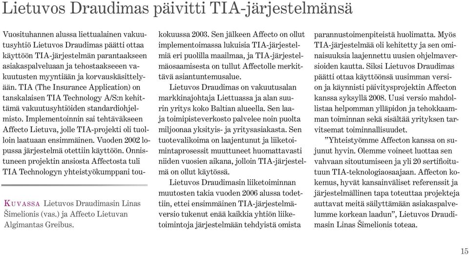 korvauskäsittelyään. TIA (The Insurance Application) on tanskalaisen TIA Technology A/S:n kehittämä vakuutusyhtiöiden standardiohjelmisto.