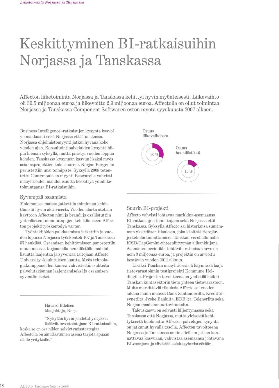 Business Intelligence -ratkaisujen kysyntä kasvoi voimakkaasti sekä Norjassa että Tanskassa. Norjassa ohjelmistomyynti jatkui hyvänä koko vuoden ajan.