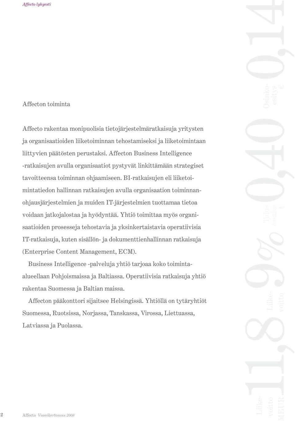 BI-ratkaisujen eli liiketoimintatiedon hallinnan ratkaisujen avulla organisaation toiminnanohjausjärjestelmien ja muiden IT-järjestelmien tuottamaa tietoa voidaan jatkojalostaa ja hyödyntää.