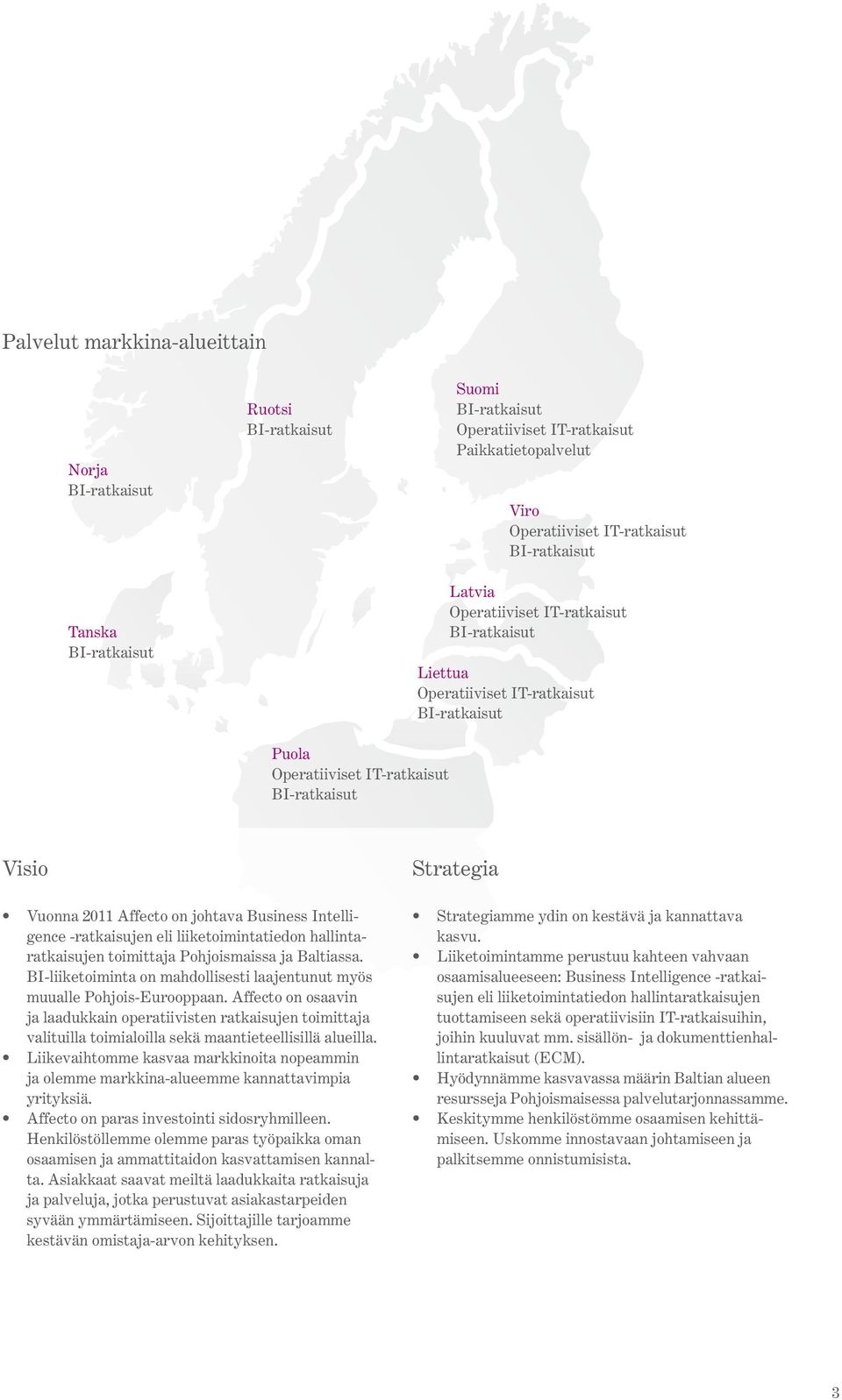 -ratkaisujen eli liiketoimintatiedon hallintaratkaisujen toimittaja Pohjoismaissa ja Baltiassa. BI-liiketoiminta on mahdollisesti laajentunut myös muualle Pohjois-Eurooppaan.