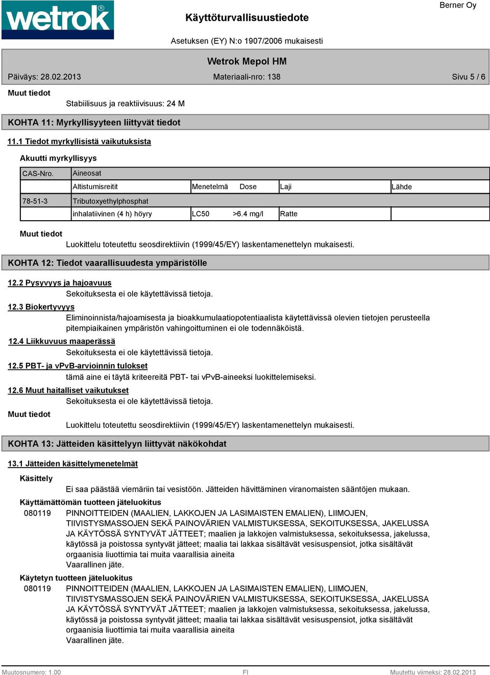 4 mg/l Ratte Lähde Luokittelu toteutettu seosdirektiivin (1999/45/EY) laskentamenettelyn mukaisesti. KOHTA 12: Tiedot vaarallisuudesta ympäristölle 12.