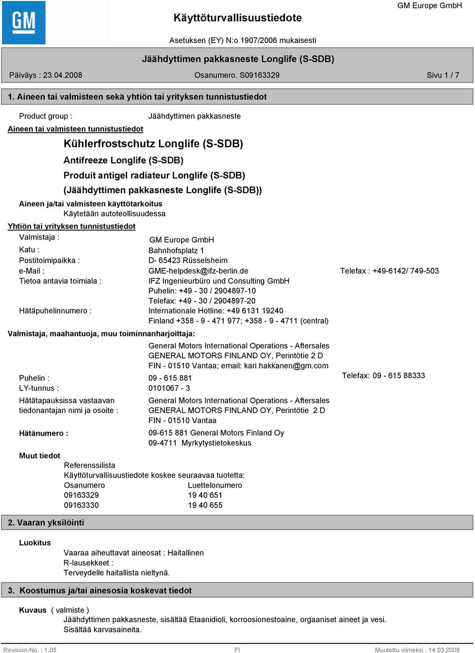 (S-SDB) Produit antigel radiateur Longlife (S-SDB) () Aineen ja/tai valmisteen käyttötarkoitus Käytetään autoteollisuudessa Yhtiön tai yrityksen tunnistustiedot Valmistaja : Katu : Bahnhofsplatz 1