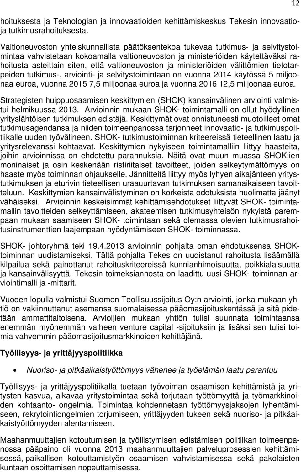 valtioneuvoston ja ministeriöiden välittömien tietotarpeiden tutkimus-, arviointi- ja selvitystoimintaan on vuonna 2014 käytössä 5 miljoonaa euroa, vuonna 2015 7,5 miljoonaa euroa ja vuonna 2016 12,5