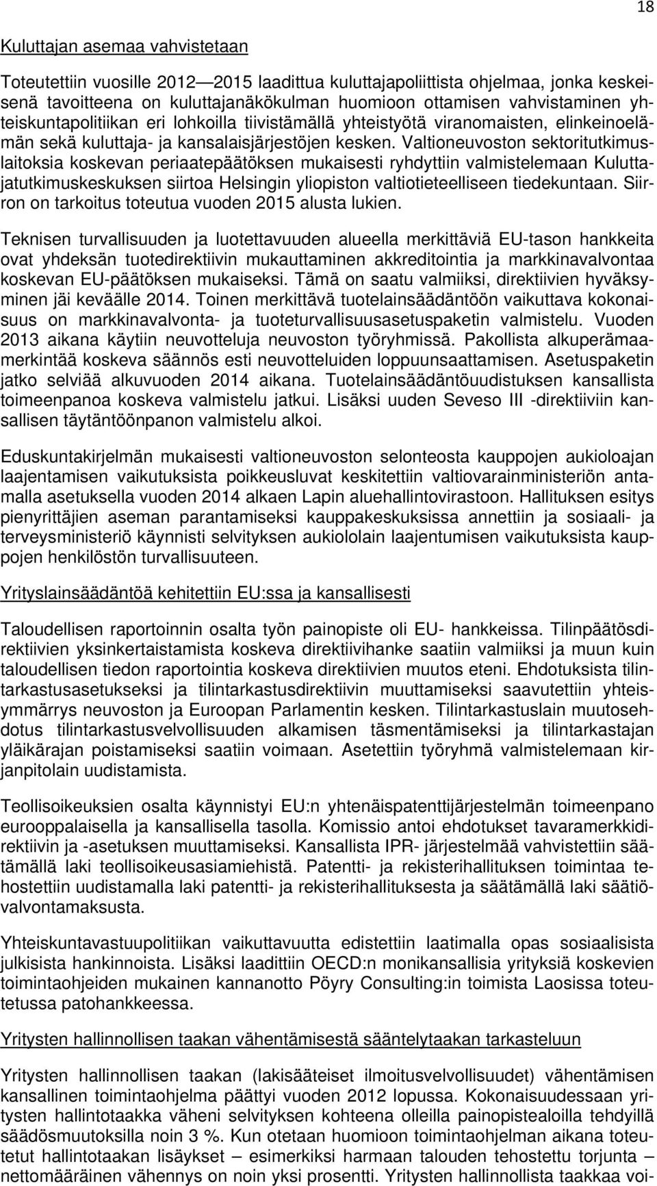 Valtioneuvoston sektoritutkimuslaitoksia koskevan periaatepäätöksen mukaisesti ryhdyttiin valmistelemaan Kuluttajatutkimuskeskuksen siirtoa Helsingin yliopiston valtiotieteelliseen tiedekuntaan.