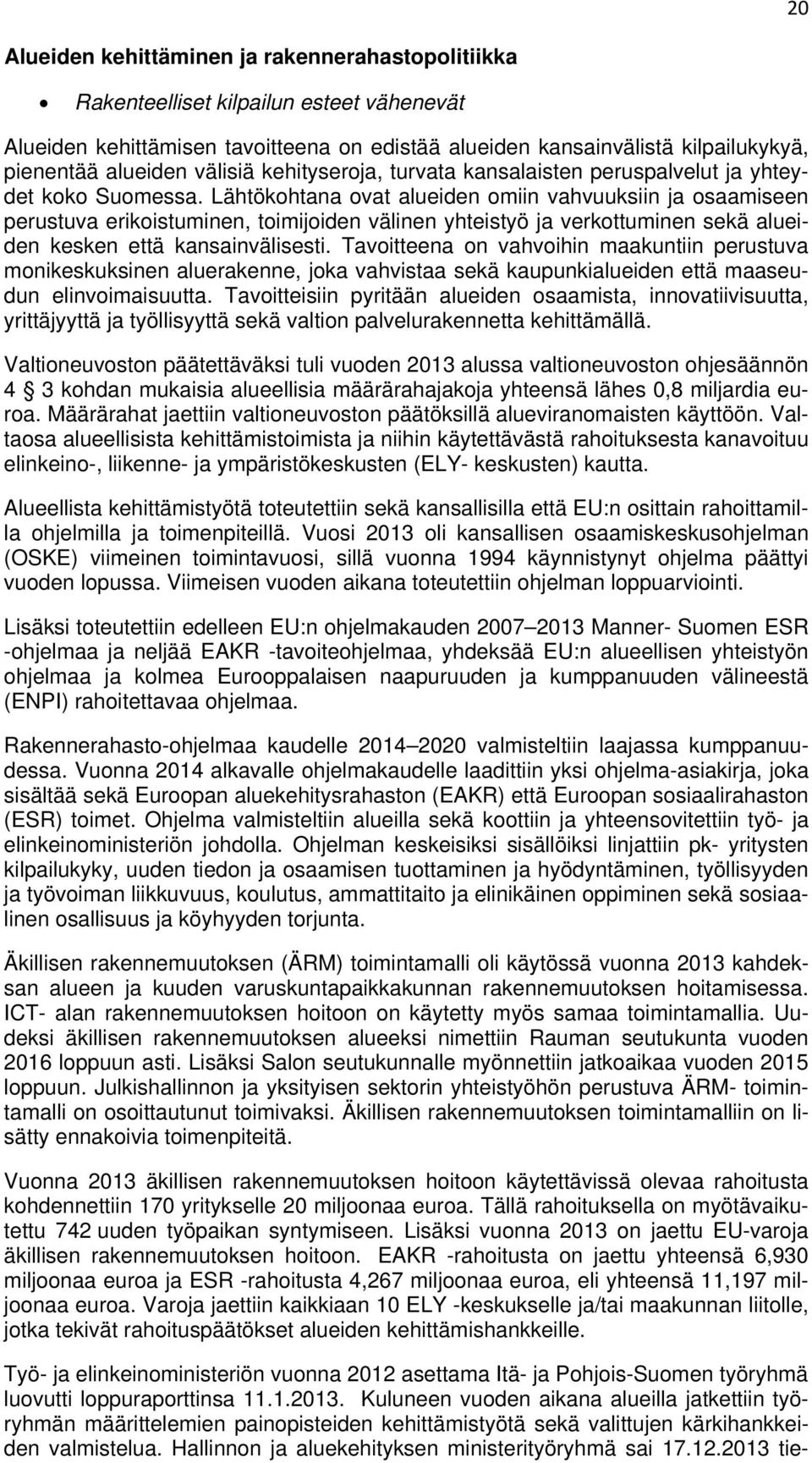 Lähtökohtana ovat alueiden omiin vahvuuksiin ja osaamiseen perustuva erikoistuminen, toimijoiden välinen yhteistyö ja verkottuminen sekä alueiden kesken että kansainvälisesti.