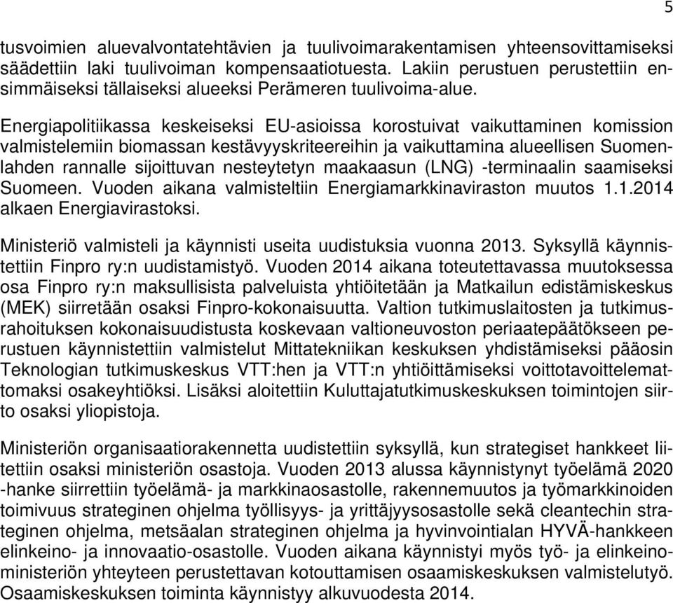 Energiapolitiikassa keskeiseksi EU-asioissa korostuivat vaikuttaminen komission valmistelemiin biomassan kestävyyskriteereihin ja vaikuttamina alueellisen Suomenlahden rannalle sijoittuvan