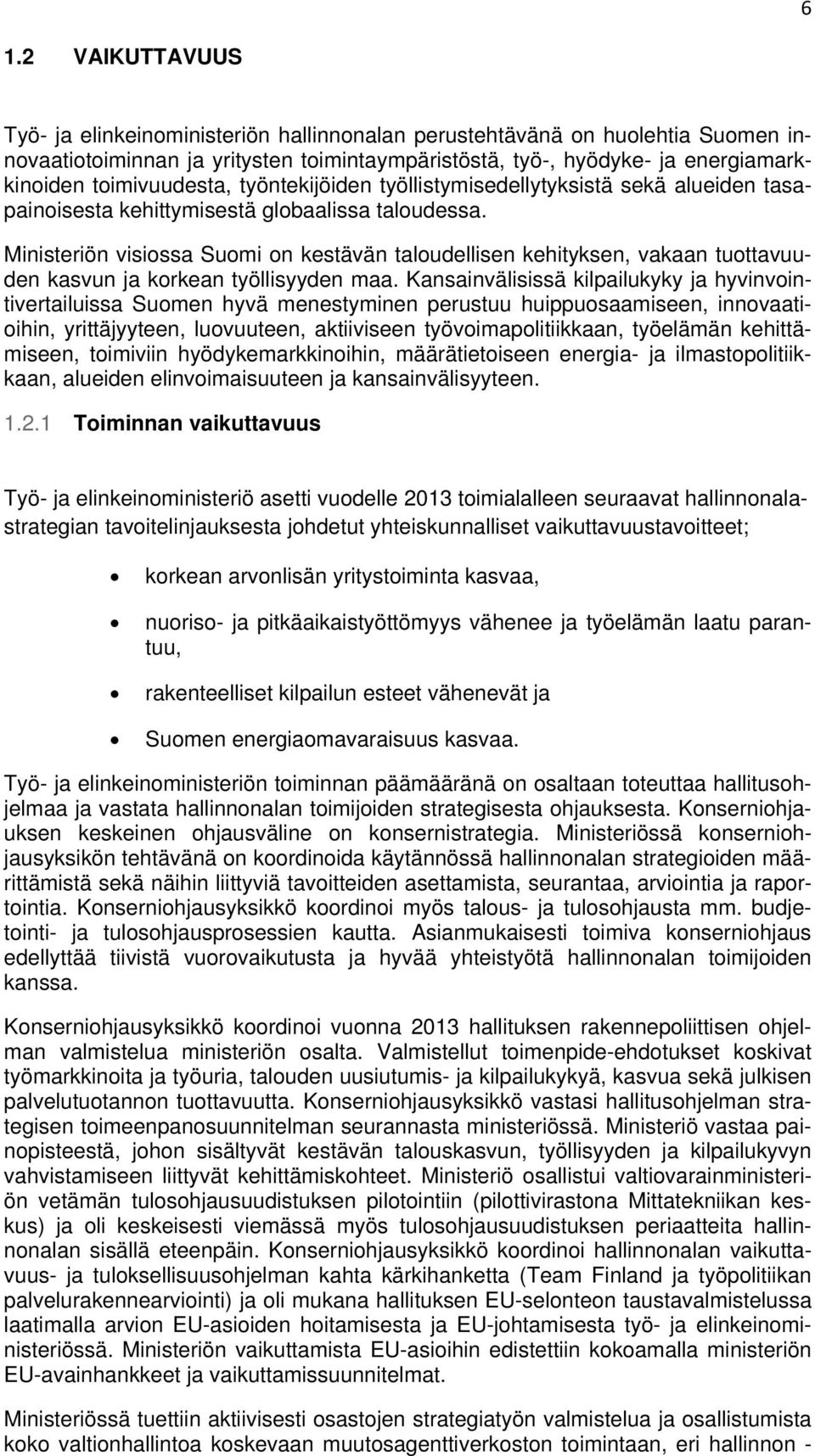 Ministeriön visiossa Suomi on kestävän taloudellisen kehityksen, vakaan tuottavuuden kasvun ja korkean työllisyyden maa.