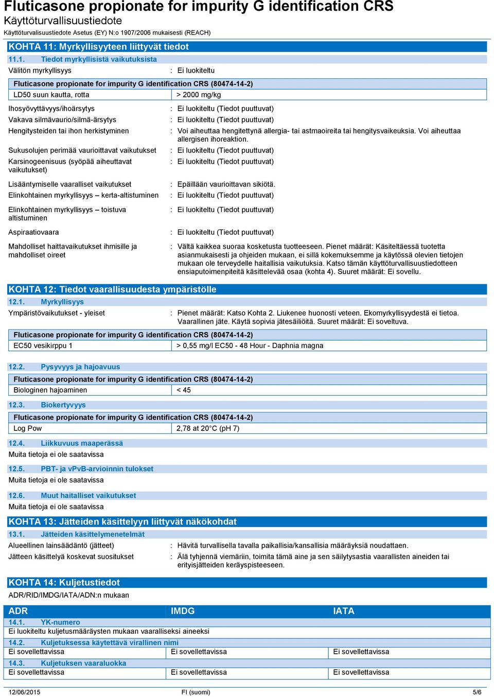 .1. Tiedot myrkyllisistä vaikutuksista Välitön myrkyllisyys : Ei luokiteltu LD50 suun kautta, rotta > 2000 mg/kg Ihosyövyttävyys/ihoärsytys Vakava silmävaurio/silmä-ärsytys Hengitysteiden tai ihon