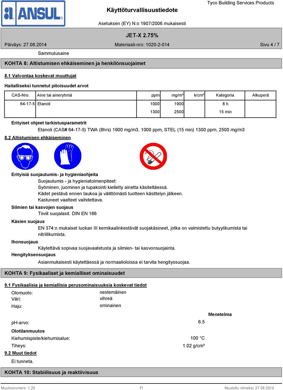 2 Altistumisen ehkäiseminen Etanoli (CAS# 64-17-5) TWA (8hrs) 1900 mg/m3, 1000 ppm, STEL (15 min) 1300 ppm, 2500 mg/m3 Erityisiä suojautumis- ja hygieniaohjeita Suojautumis - ja hygieniatoimenpiteet: