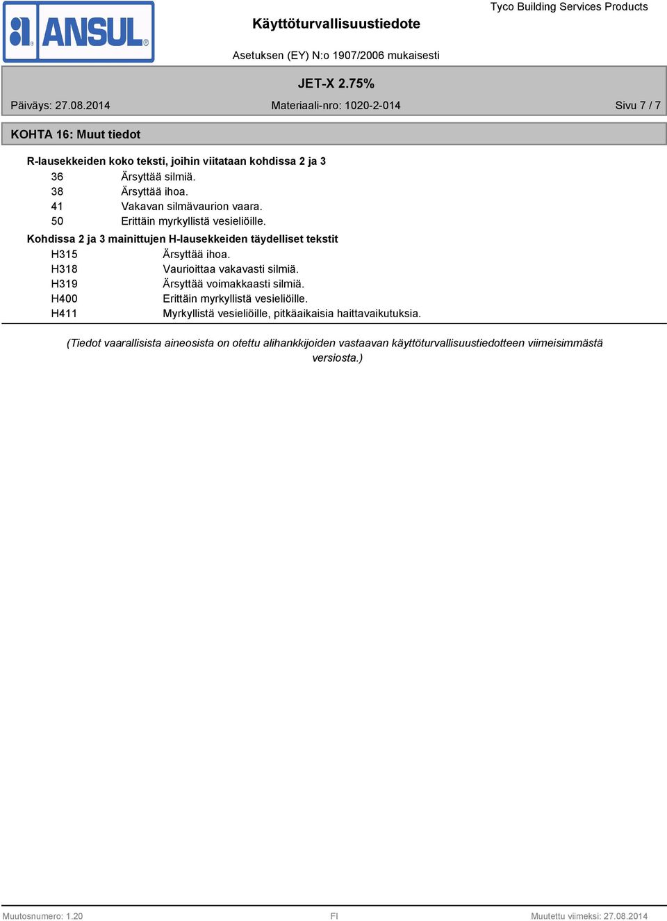 Kohdissa 2 ja 3 mainittujen H-lausekkeiden täydelliset tekstit H315 Ärsyttää ihoa. H318 Vaurioittaa vakavasti silmiä.