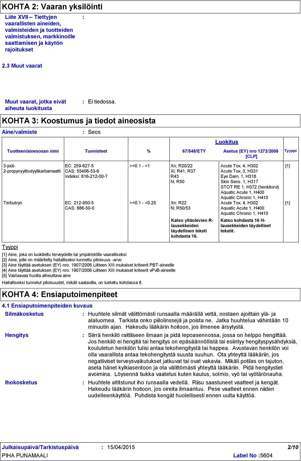 KOHTA 3 Koostumus ja tiedot aineosista Seos Tunnisteet Luokitus % 67/548/ETY Asetus (EY) nro 1272/2008 Tyyppi [CLP] 3jodi 2propynyylibutyylikarbamaatti EC 2596275 CAS 55406536 Indeksi 616212007