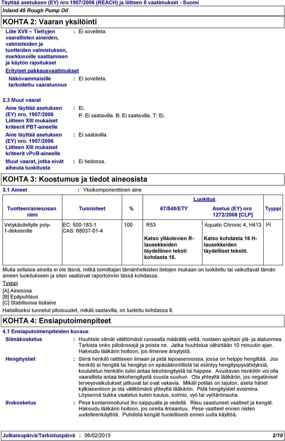 1907/2006 Liitteen XIII mukaiset kriteerit PBT-aineelle Aine täyttää asetuksen (EY) nro. 1907/2006 Liitteen XIII mukaiset kriteerit vpvb-aineelle Muut vaarat, jotka eivät aiheuta luokitusta Ei.