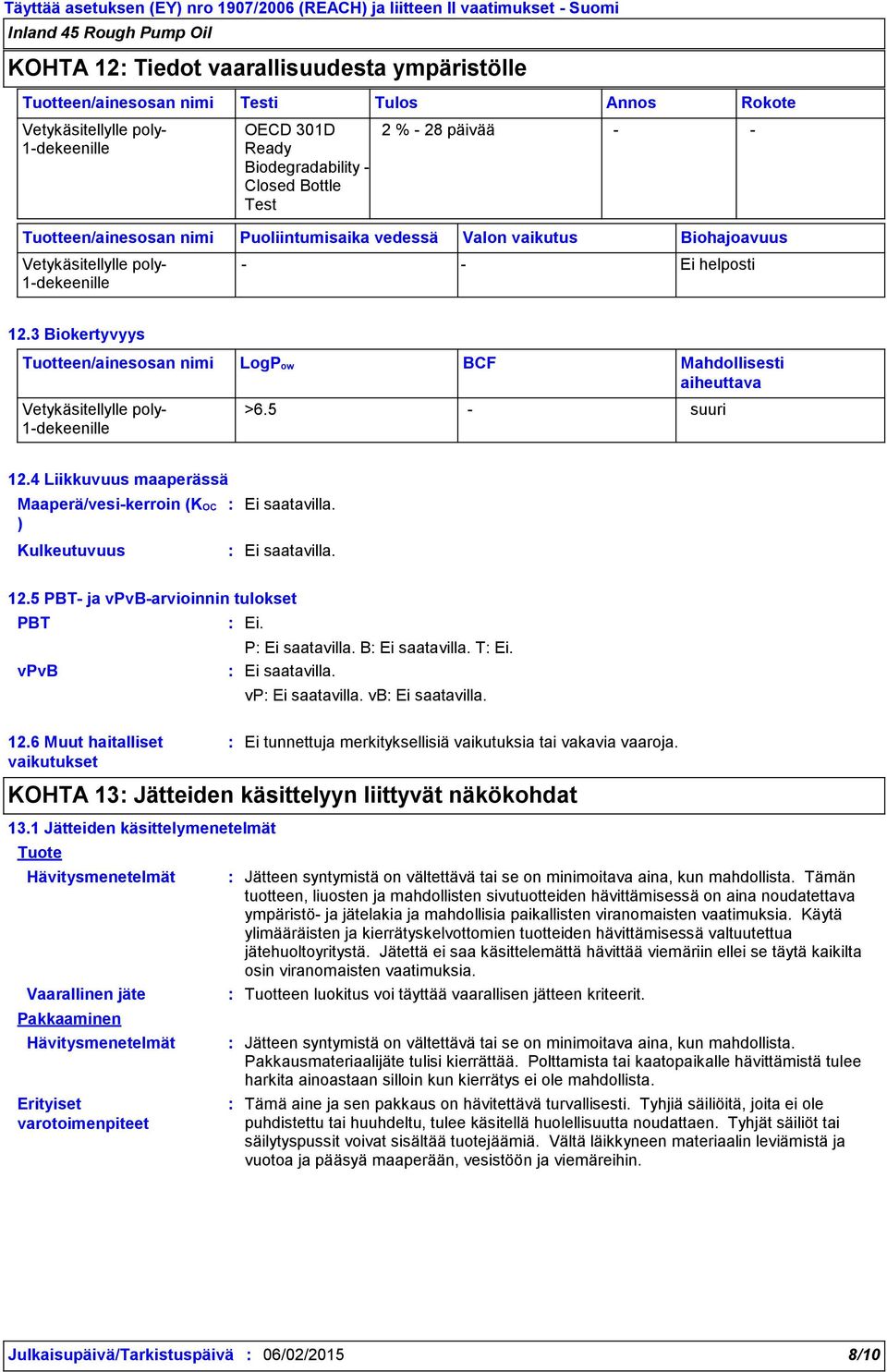 3 Biokertyvyys Tuotteen/ainesosan nimi Vetykäsitellylle poly- 1-dekeenille LogPow BCF Mahdollisesti aiheuttava >6.5 - suuri 12.4 Liikkuvuus maaperässä Maaperä/vesi-kerroin (KOC ) Kulkeutuvuus 12.