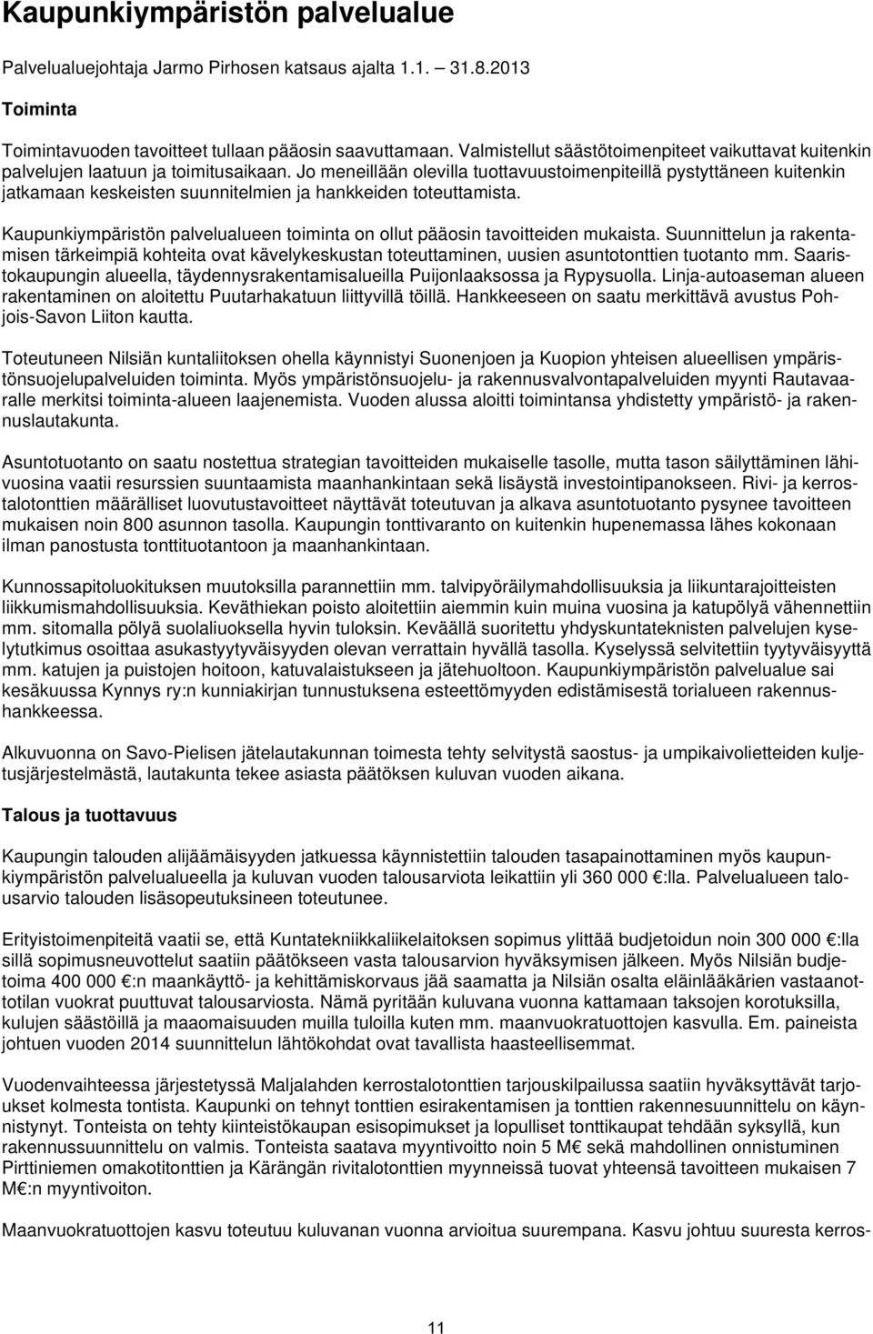 Jo meneillään olevilla tuottavuustoimenpiteillä pystyttäneen kuitenkin jatkamaan keskeisten suunnitelmien ja hankkeiden toteuttamista.