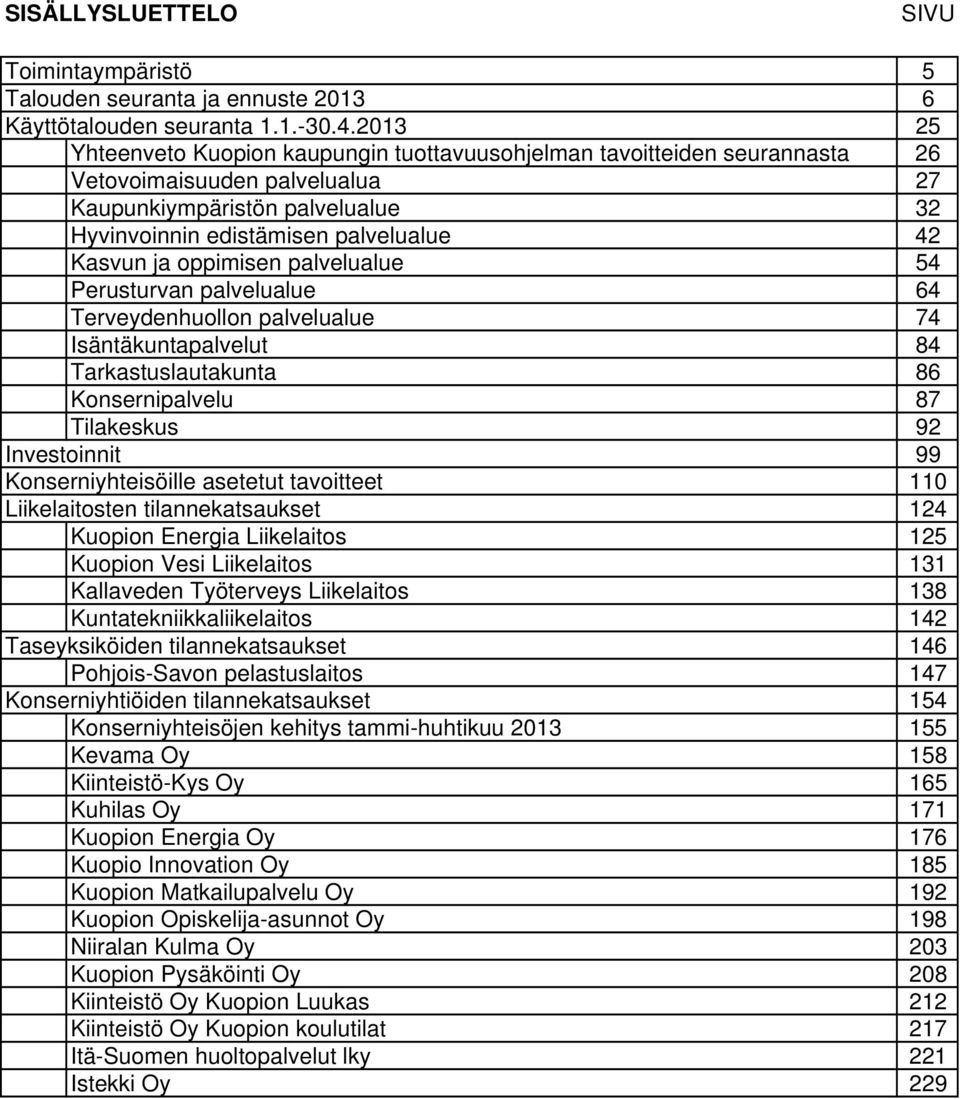 oppimisen palvelualue 54 Perusturvan palvelualue 64 Terveydenhuollon palvelualue 74 Isäntäkuntapalvelut 84 Tarkastuslautakunta 86 Konsernipalvelu 87 Tilakeskus 92 Investoinnit 99 Konserniyhteisöille