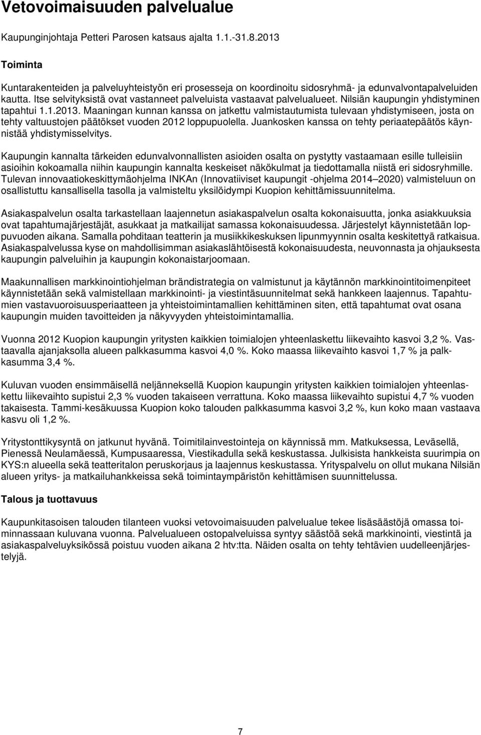 Nilsiän kaupungin yhdistyminen tapahtui 1.1.2013. Maaningan kunnan kanssa on jatkettu valmistautumista tulevaan yhdistymiseen, josta on tehty valtuustojen päätökset vuoden 2012 loppupuolella.