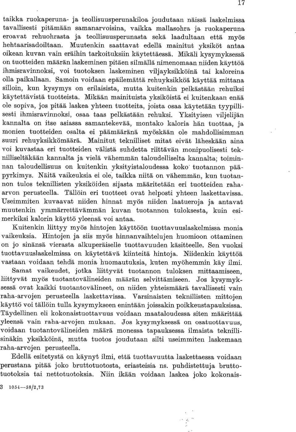 Mikäli kysymyksessä on tuotteiden määrän laskeminen pitäen silmällä nimenomaan niiden käyttöä ihmisravinnoksi, voi tuotoksen laskeminen viljayksikköinä tai kaloreina olla paikallaan.