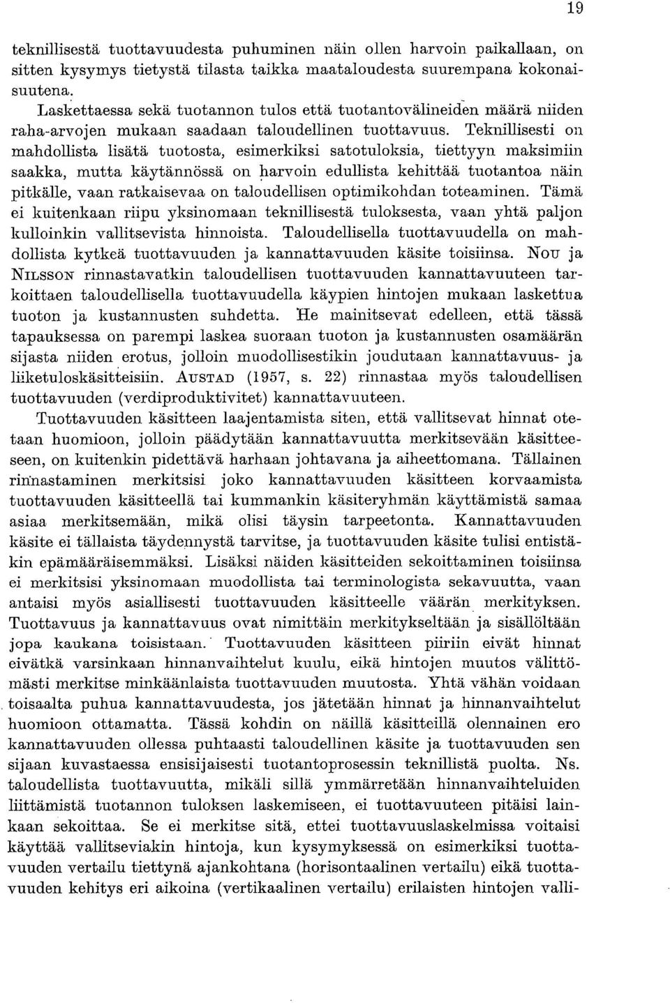 Teknillisesti on mahdollista lisätä tuotosta, esimerkiksi satotuloksia, tiettyyn maksimiin saakka, mutta käytännössä on harvoin edullista kehittää tuotantoa näin pitkälle, vaan ratkaisevaa on