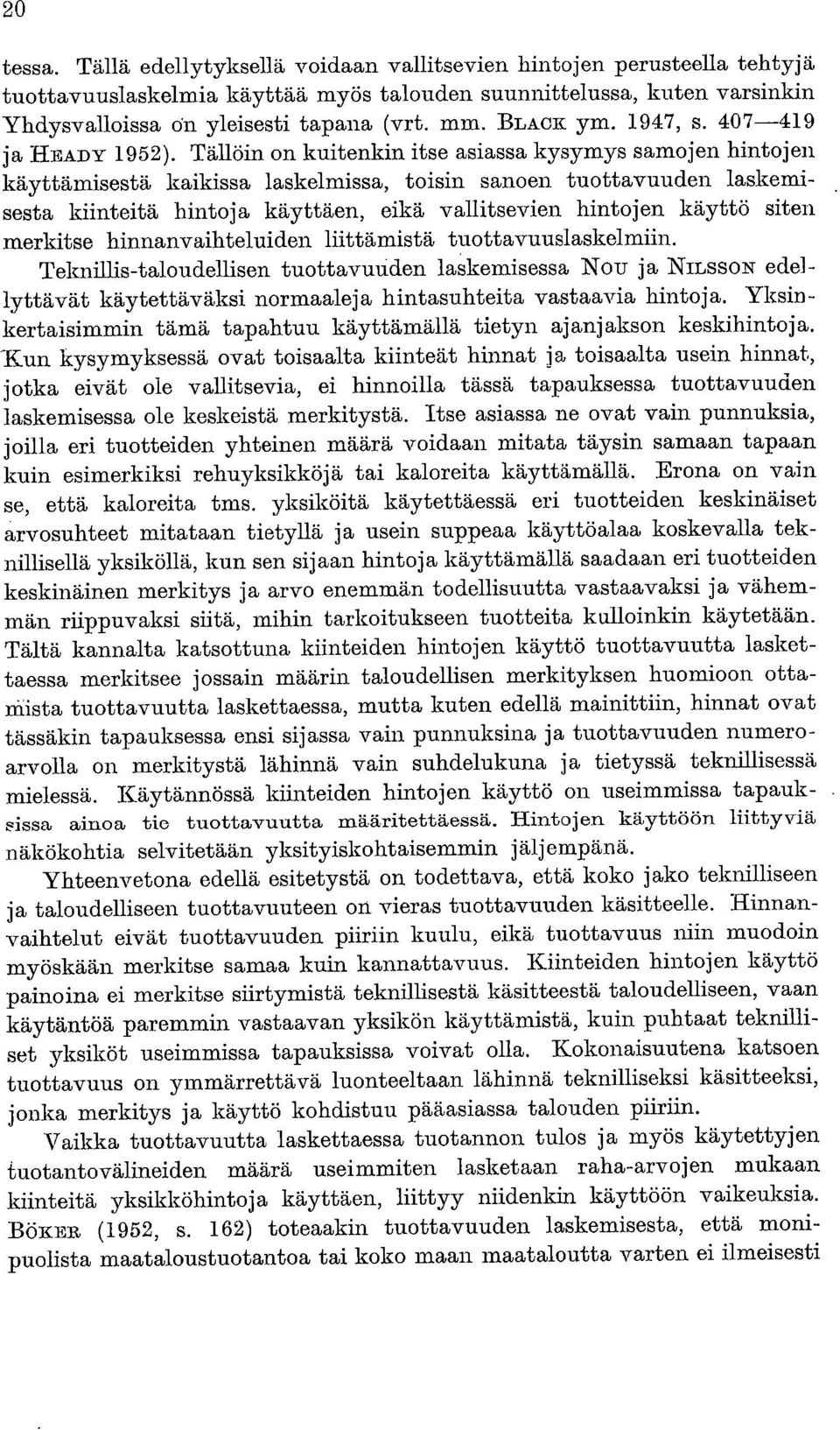 Tällöin on kuitenkin itse asiassa kysymys samojen hintojen käyttämisestä kaikissa laskelmissa, toisin sanoen tuottavuuden laskemisesta kiinteitä hintoja käyttäen, eikä vallitsevien hintojen käyttö