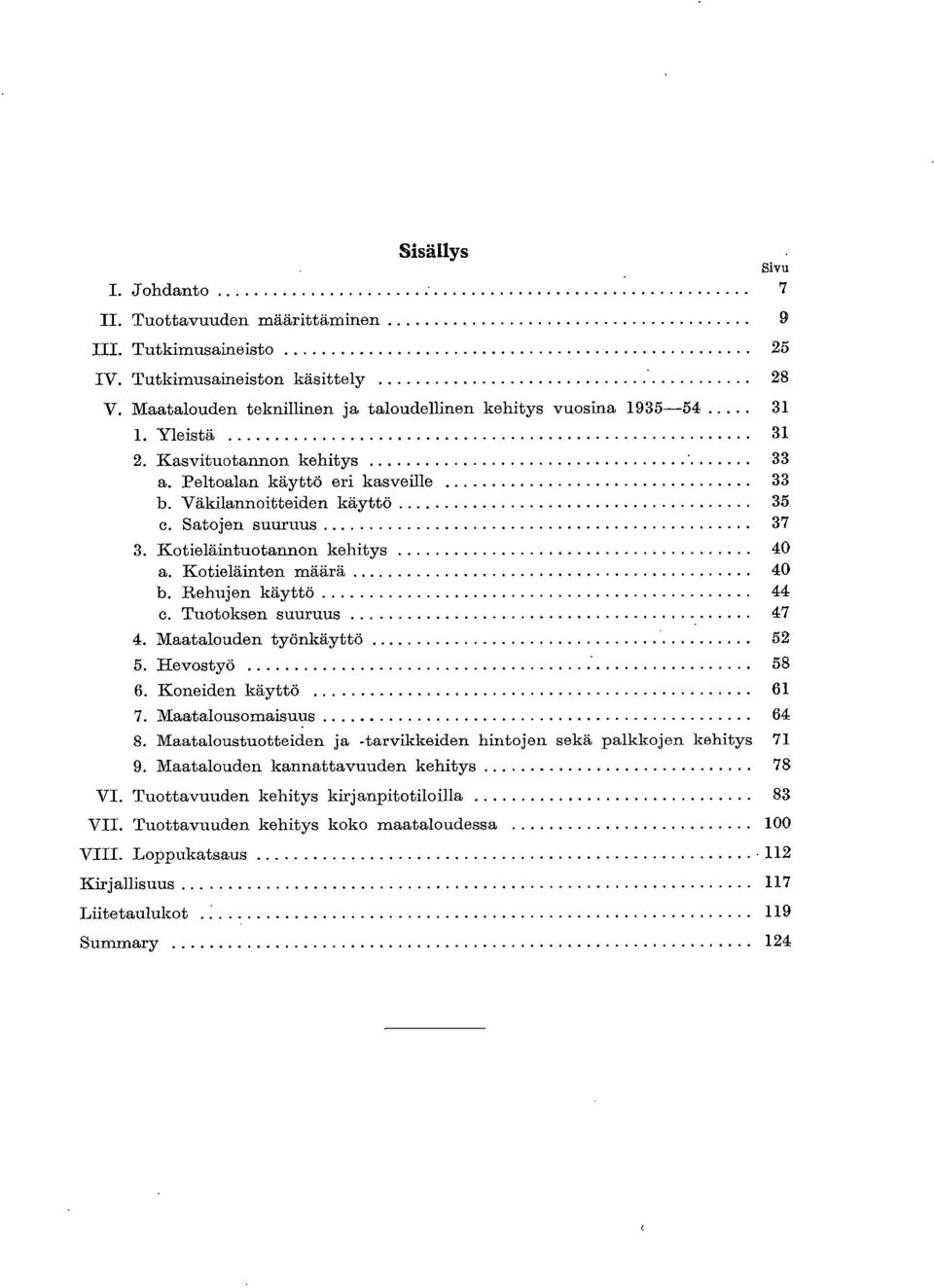 Kotieläintuotannon kehitys 40 Kotieläinten määrä 40 Rehujen käyttö 44 Tuotoksen suuruus 47 4. Maatalouden työnkäyttö 52 5. Hevostyö 58 6. Koneiden käyttö 61 7. Maatalousomaisuus 64 8.