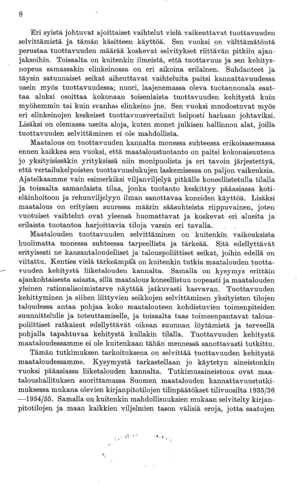 Toisaalta on kuitenkin ilmeistä, että tuottavuus ja sen kehitysnopeus samassakin elinkeinossa on eri aikoina erilainen.