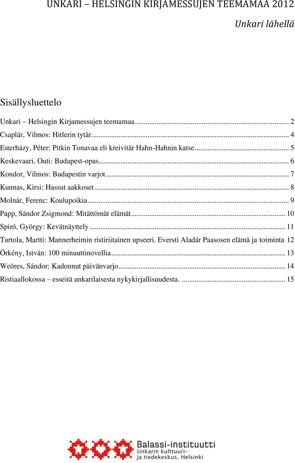 .. 9 Papp, Sándor Zsigmond: Mitättömät elämät... 10 Spiró, György: Kevätnäyttely... 11 Turtola, Martti: Mannerheimin ristiriitainen upseeri.