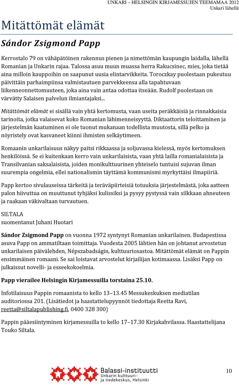 Toroczkay puolestaan pukeutuu päivittäin parhaimpiinsa valmistautuen parvekkeensa alla tapahtuvaan liikenneonnettomuuteen, joka aina vain antaa odottaa itseään.