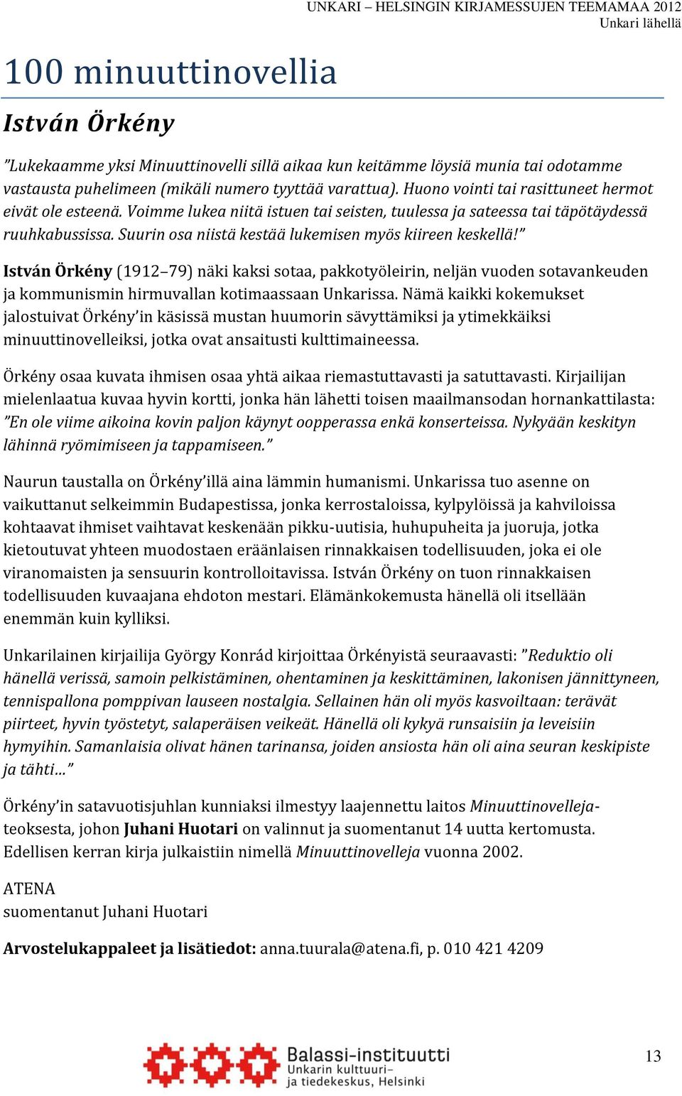 Suurin osa niistä kestää lukemisen myös kiireen keskellä! István Örkény (1912 79) näki kaksi sotaa, pakkotyöleirin, neljän vuoden sotavankeuden ja kommunismin hirmuvallan kotimaassaan Unkarissa.