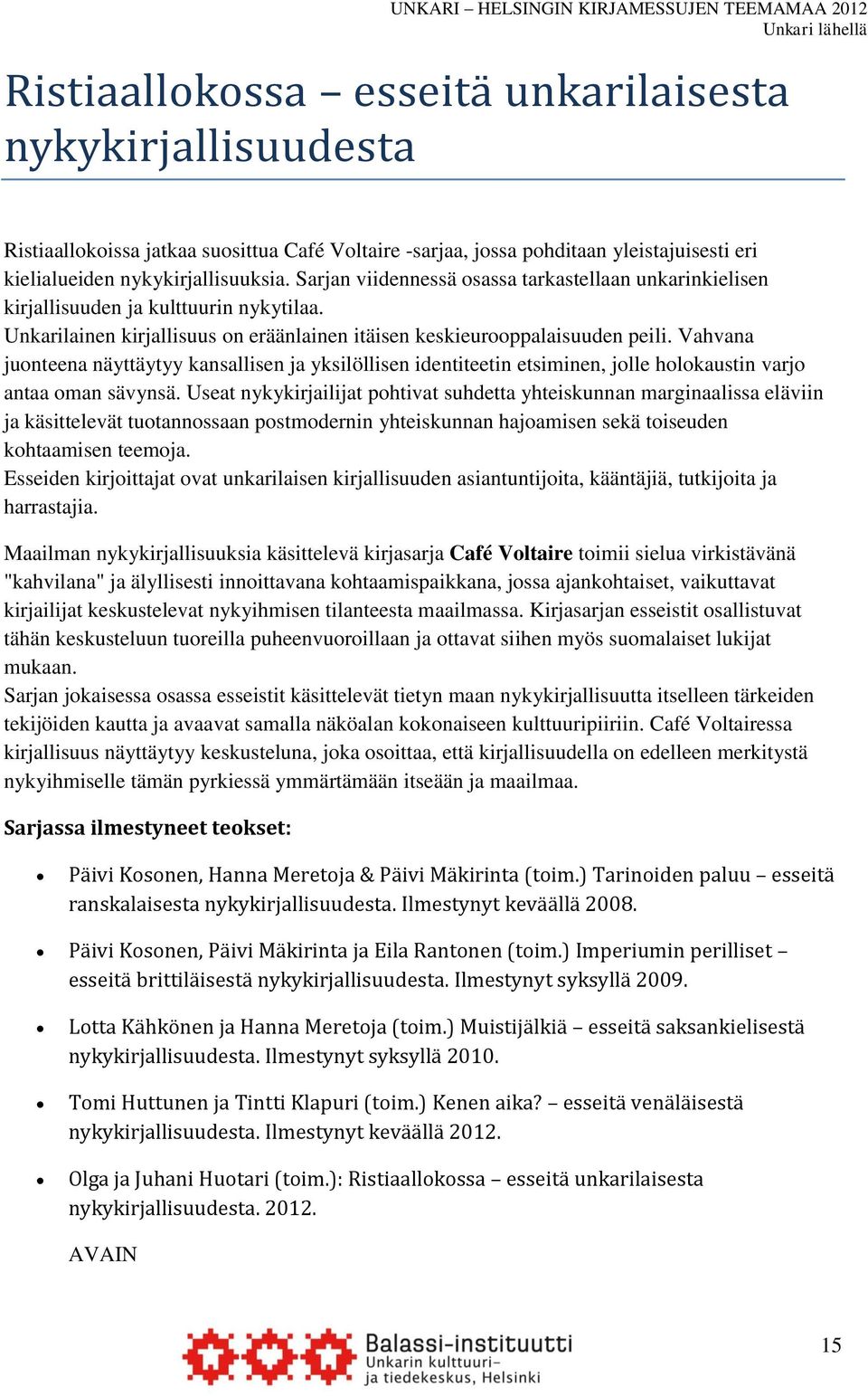 Vahvana juonteena näyttäytyy kansallisen ja yksilöllisen identiteetin etsiminen, jolle holokaustin varjo antaa oman sävynsä.