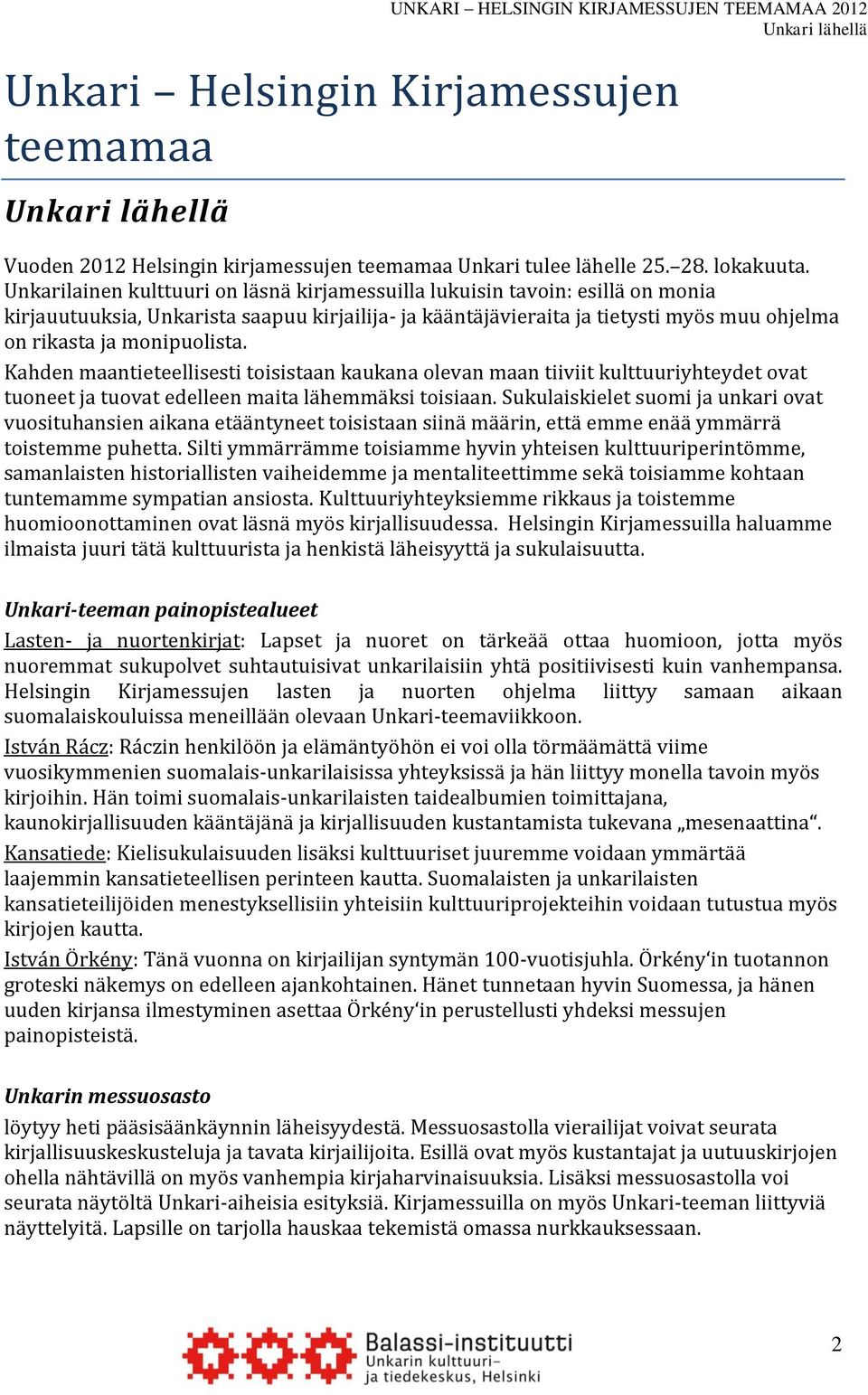monipuolista. Kahden maantieteellisesti toisistaan kaukana olevan maan tiiviit kulttuuriyhteydet ovat tuoneet ja tuovat edelleen maita lähemmäksi toisiaan.