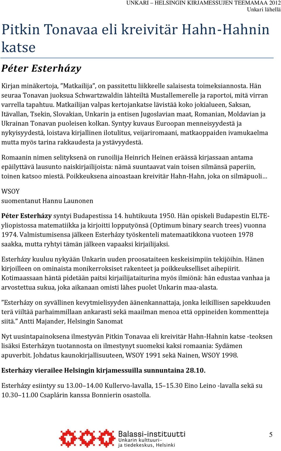 Matkailijan valpas kertojankatse lävistää koko jokialueen, Saksan, Itävallan, Tsekin, Slovakian, Unkarin ja entisen Jugoslavian maat, Romanian, Moldavian ja Ukrainan Tonavan puoleisen kolkan.