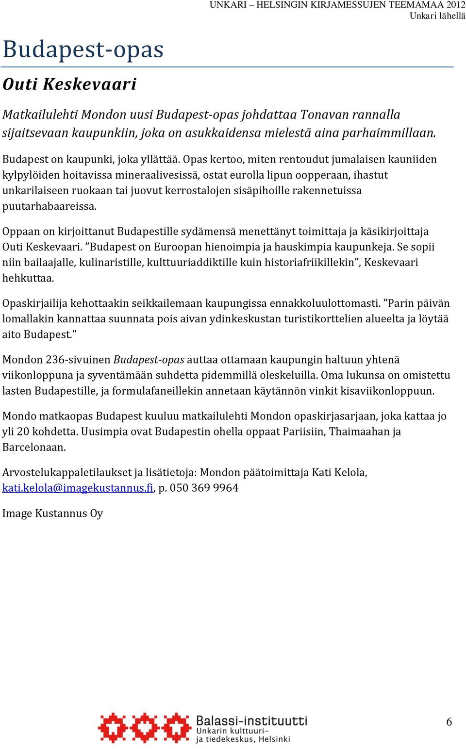 Opas kertoo, miten rentoudut jumalaisen kauniiden kylpylöiden hoitavissa mineraalivesissä, ostat eurolla lipun oopperaan, ihastut unkarilaiseen ruokaan tai juovut kerrostalojen sisäpihoille