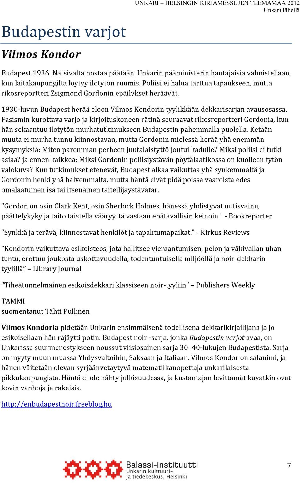 Fasismin kurottava varjo ja kirjoituskoneen rätinä seuraavat rikosreportteri Gordonia, kun hän sekaantuu ilotytön murhatutkimukseen Budapestin pahemmalla puolella.
