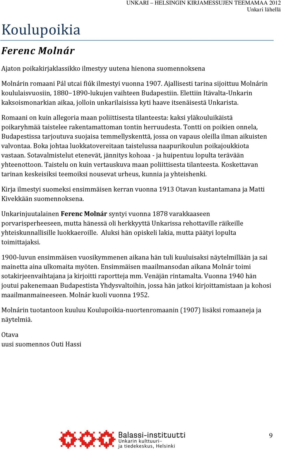 Elettiin Itävalta-Unkarin kaksoismonarkian aikaa, jolloin unkarilaisissa kyti haave itsenäisestä Unkarista.