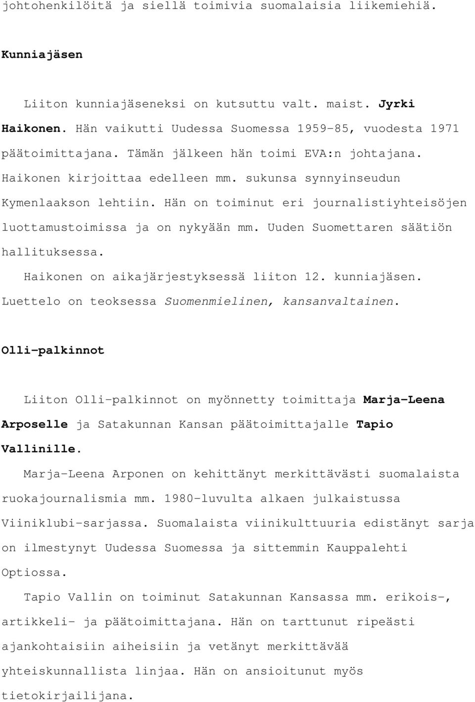 Hän on toiminut eri journalistiyhteisöjen luottamustoimissa ja on nykyään mm. Uuden Suomettaren säätiön hallituksessa. Haikonen on aikajärjestyksessä liiton 12. kunniajäsen.