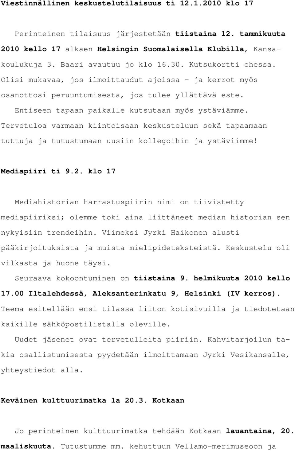 Entiseen tapaan paikalle kutsutaan myös ystäviämme. Tervetuloa varmaan kiintoisaan keskusteluun sekä tapaamaan tuttuja ja tutustumaan uusiin kollegoihin ja ystäviimme! Mediapiiri ti 9.2.