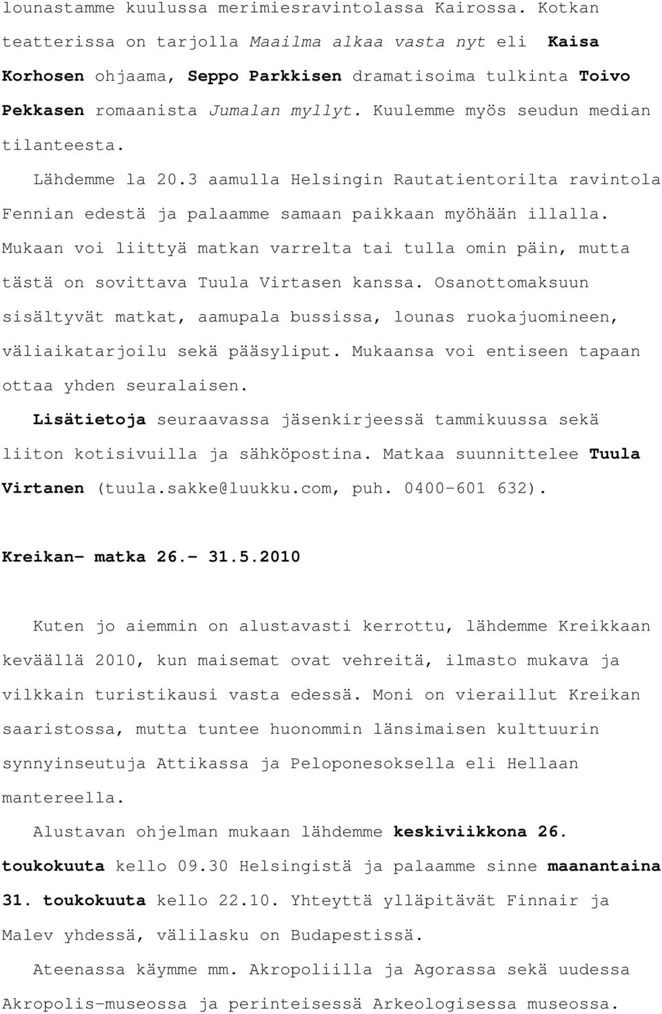 Kuulemme myös seudun median tilanteesta. Lähdemme la 20.3 aamulla Helsingin Rautatientorilta ravintola Fennian edestä ja palaamme samaan paikkaan myöhään illalla.