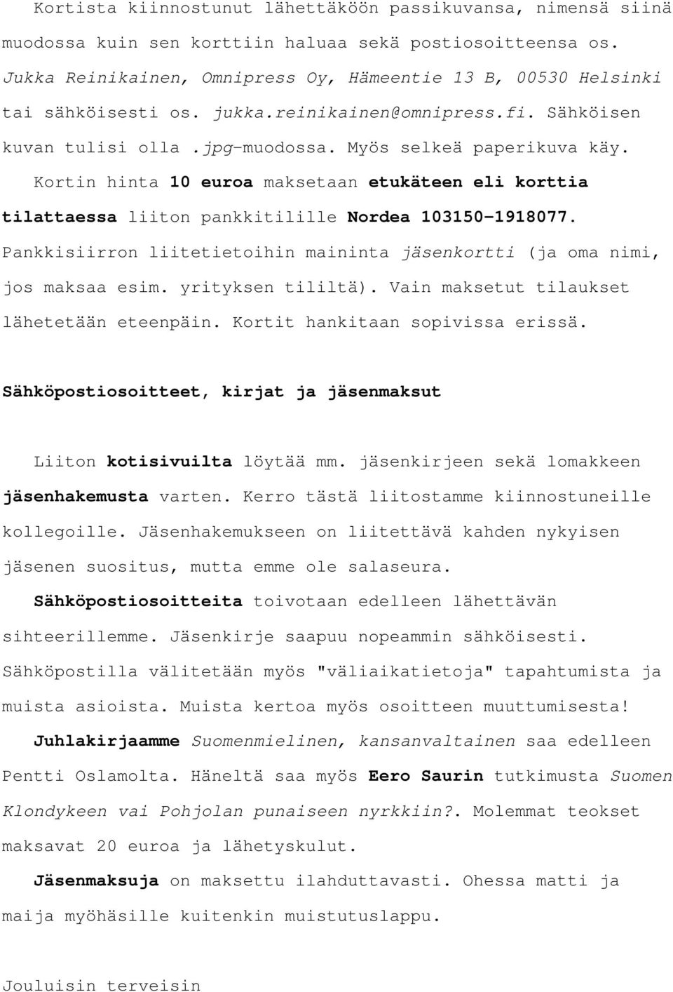 Kortin hinta 10 euroa maksetaan etukäteen eli korttia tilattaessa liiton pankkitilille Nordea 103150-1918077. Pankkisiirron liitetietoihin maininta jäsenkortti (ja oma nimi, jos maksaa esim.