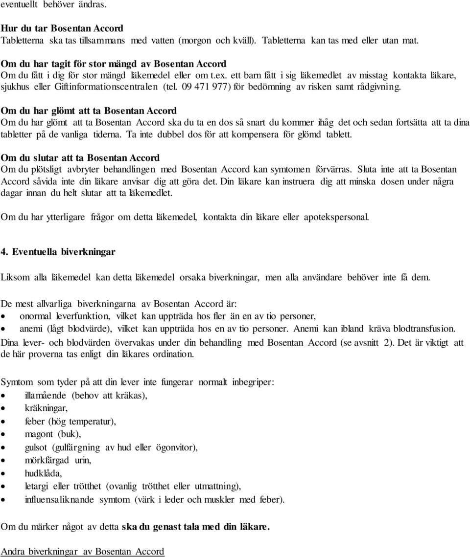 ett barn fått i sig läkemedlet av misstag kontakta läkare, sjukhus eller Giftinformationscentralen (tel. 09 471 977) för bedömning av risken samt rådgivning.