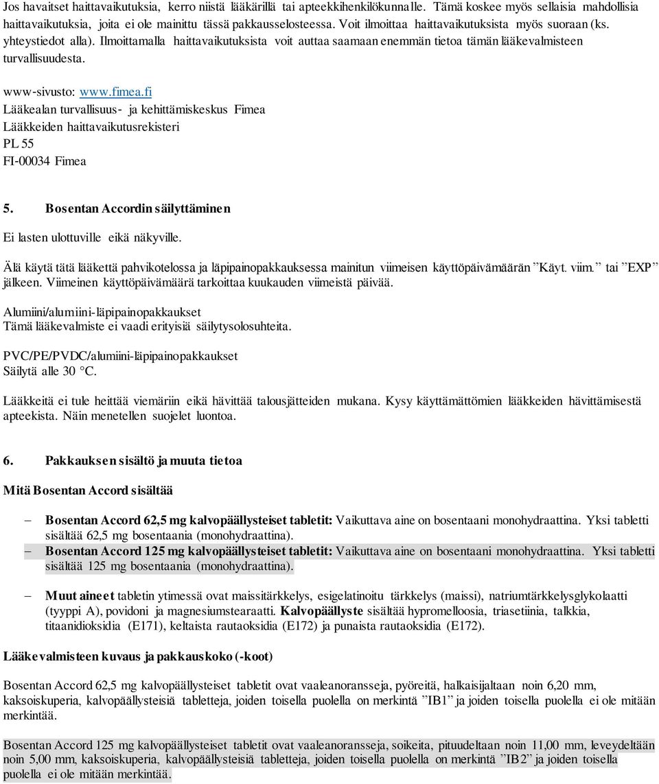 fimea.fi Lääkealan turvallisuus ja kehittämiskeskus Fimea Lääkkeiden haittavaikutusrekisteri PL 55 FI 00034 Fimea 5. Bosentan Accordin säilyttäminen Ei lasten ulottuville eikä näkyville.