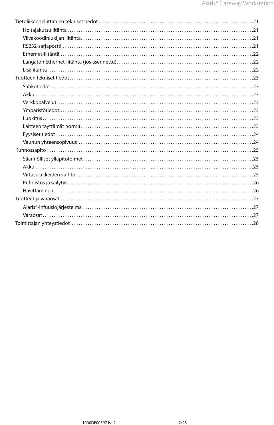 .....................................................................................22 Langaton Ethernet-liitäntä (jos asennettu).............................................................22 Lisäliitäntä.