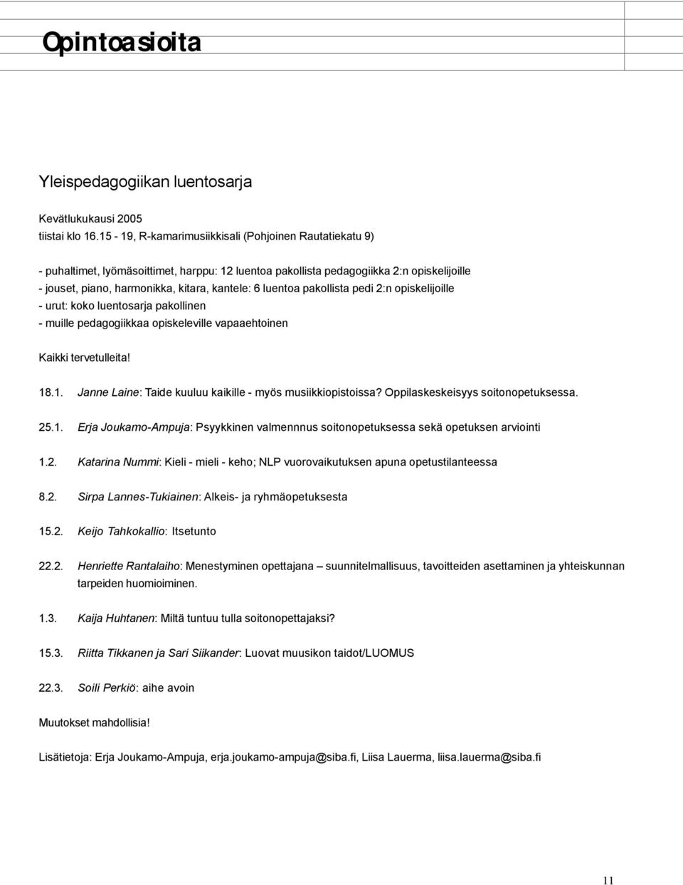 luentoa pakollista pedi 2:n opiskelijoille - urut: koko luentosarja pakollinen - muille pedagogiikkaa opiskeleville vapaaehtoinen Kaikki tervetulleita! 18