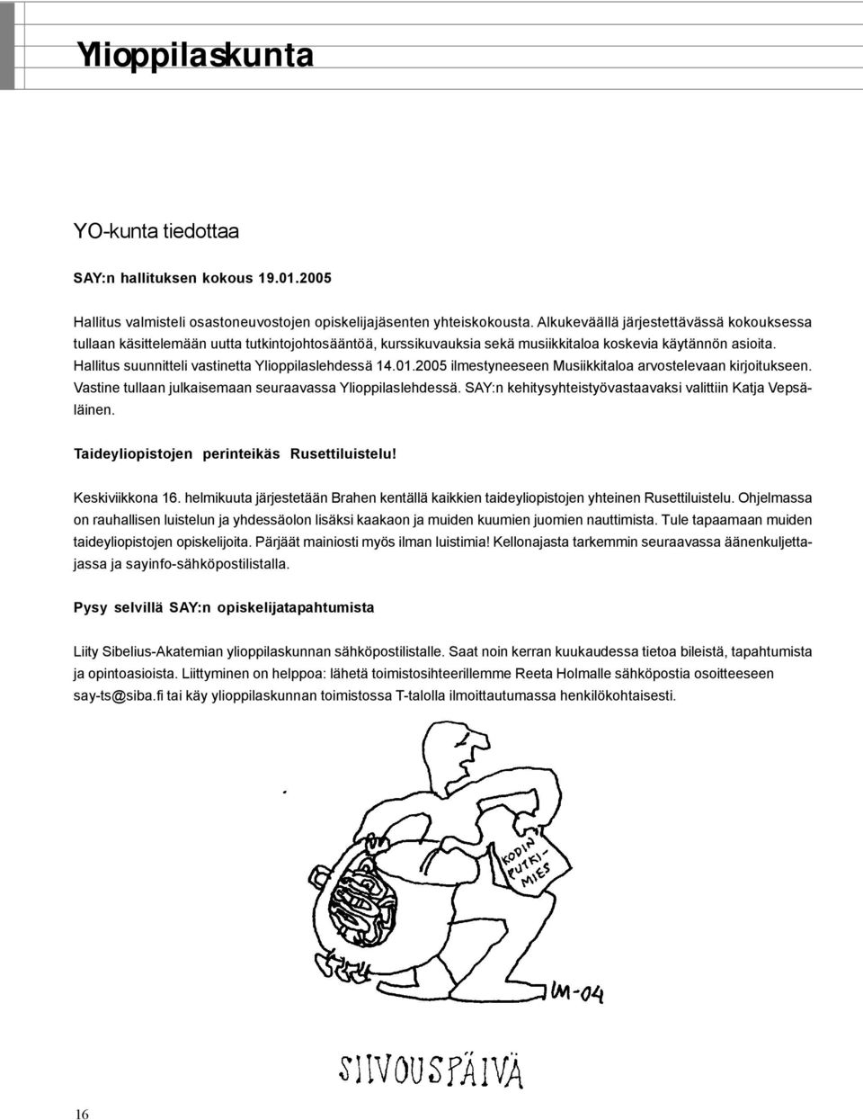 Hallitus suunnitteli vastinetta Ylioppilaslehdessä 14.01.2005 ilmestyneeseen Musiikkitaloa arvostelevaan kirjoitukseen. Vastine tullaan julkaisemaan seuraavassa Ylioppilaslehdessä.