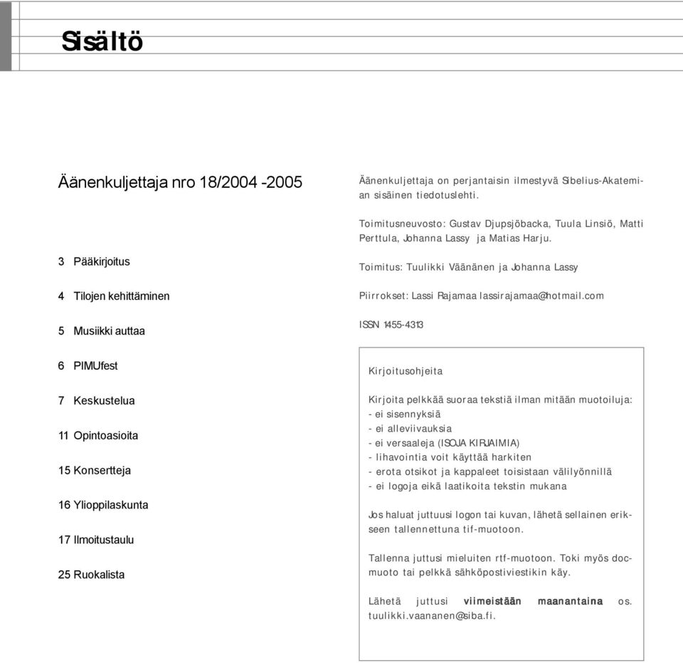 3 Pääkirjoitus 4 Tilojen kehittäminen 5 Musiikki auttaa Toimitus: Tuulikki Väänänen ja Johanna Lassy Piirrokset: Lassi Rajamaa lassirajamaa@hotmail.